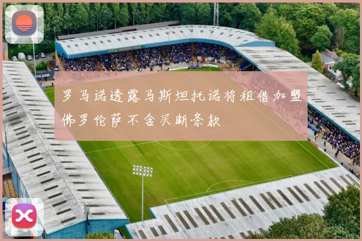 罗马诺透露马斯坦托诺将租借加盟佛罗伦萨不含买断条款