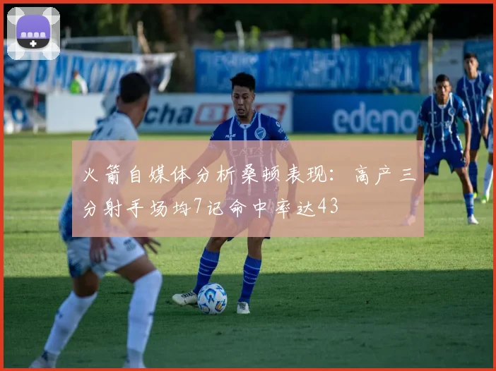 火箭自媒体分析桑顿表现：高产三分射手场均7记命中率达43