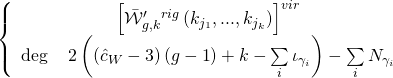 \displaystyle \left\{ {\begin{array}{*{20}{c}} {{{{\left[ {{\bar{\mathcal{W}}}'_{{g,k}}^{{rig}}\left( {{{k}_{{{{j}_{1}}}}},...,{{k}_{{{{j}_{k}}}}}} \right)} \right]}}^{{vir}}}} \\ {\deg \quad 2\left( {\left( {{{{\hat{c}}}_{W}}-3} \right)\left( {g-1} \right)+k-\sum\limits_{i}{{{{\iota }_{{{{\gamma }_{i}}}}}}}} \right)-\sum\limits_{i}{{{{N}_{{{{\gamma }_{i}}}}}}}} \end{array}} \right.