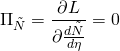 \[{\Pi _{\tilde N}} = \frac{{\partial L}}{{\partial \frac{{d\tilde N}}{{d\eta }}}} = 0\]