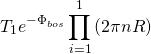 \[{T_1}{e^{ - {\Phi _{bos}}}}\prod\limits_{i = 1}^1 {\left( {2\pi nR} \right)} \]