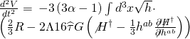 \[\begin{array}{l}\frac{{{d^2}V}}{{d{t^2}}} = \, - 3\left( {3\alpha - 1} \right)\int {{d^3}} x\sqrt h \cdot \\\left( {\frac{2}{3}R - 2\Lambda 16\widehat \tau G\left( {{{\not H}^\dagger } - \frac{1}{3}{h^{ab}}\frac{{\not \partial {{\not H}^\dagger }}}{{\not \partial {h^{ab}}}}} \right)} \right)\end{array}\]