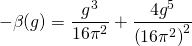 \[ - \beta (g) = \frac{{{g^3}}}{{16{\pi ^2}}} + \frac{{4{g^5}}}{{{{\left( {16{\pi ^2}} \right)}^2}}}\]