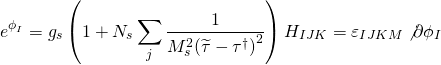 \[{e^{{\phi _I}}} = {g_s}\left( {1 + {N_s}\sum\limits_j {\frac{1}{{M_s^2{{(\widetilde \tau - {\tau ^\dagger })}^2}}}} } \right){H_{IJK}} = {\varepsilon _{IJKM}}\not \partial {\phi _I}\]