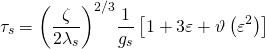 \[{\tau _s} = {\left( {\frac{\zeta }{{2{\lambda _s}}}} \right)^{2/3}}\frac{1}{{{g_s}}}\left[ {1 + 3\varepsilon + \vartheta \left( {{\varepsilon ^2}} \right)} \right]\]