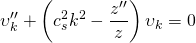 \[{\upsilon ''_k} + \left( {c_s^2{k^2} - \frac{{z''}}{z}} \right){\upsilon _k} = 0\]