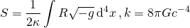 \[S = \frac{1}{{2\kappa }}\int {R\sqrt { - g} } \,{{\rm{d}}^4}x\,,{\rm{ }}k = 8\pi G{c^{ - 4}}\]