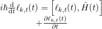 \[\begin{array}{c}i\hbar \frac{{\rm{d}}}{{{\rm{d}}t}}{\ell _{k,t}}(t) = \left[ {{\ell _{k,t}}(t),\hat H(t)} \right]\\ + \frac{{\partial {\ell _{k,t}}(t)}}{{\partial t}}\end{array}\]