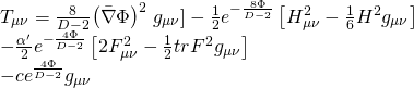 \[\begin{array}{*{20}{l}}{{T_{\mu \nu }} = \frac{8}{{D - 2}}{{\left( {\bar \nabla \Phi } \right)}^2}\left. {{g_{\mu \nu }}} \right] - \frac{1}{2}{e^{ - \frac{{8\Phi }}{{D - 2}}}}\left[ {H_{\mu \nu }^2 - \frac{1}{6}{H^2}{g_{\mu \nu }}} \right]}\\{ - \frac{{\alpha '}}{2}{e^{ - \frac{{4\Phi }}{{D - 2}}}}\left[ {2F_{\mu \nu }^2 - \frac{1}{2}tr{F^2}{g_{\mu \nu }}} \right]}\\{ - c{e^{\frac{{4\Phi }}{{D - 2}}}}{g_{\mu \nu }}}\end{array}\]