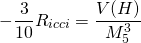 \[ - \frac{3}{{10}}{R_{icci}} = \frac{{V(H)}}{{M_5^3}}\]