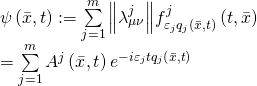 \[\begin{array}{l}\psi \left( {\bar x,t} \right): = \sum\limits_{j = 1}^m {\left\| {\lambda _{\mu \nu }^j} \right\|} f_{{\varepsilon _j}{q_j}\left( {\bar x,t} \right)}^j\left( {t,\bar x} \right)\\ = \sum\limits_{j = 1}^m {{A^j}\left( {\bar x,t} \right){e^{ - i{\varepsilon _j}t{q_j}\left( {\bar x,t} \right)}}} \end{array}\]