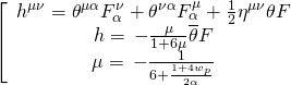 \[\left[ {\begin{array}{*{20}{c}}{{h^{\mu \nu }} = {\theta ^{\mu \alpha }}F_\alpha ^\nu + {\theta ^{\nu \alpha }}F_\alpha ^\mu + \frac{1}{2}{\eta ^{\mu \nu }}\theta F}\\{h = \, - \frac{\mu }{{1 + 6\mu }}\overline \theta F}\\{\mu = \, - \frac{1}{{6 + \frac{{1 + 4{w_p}}}{{2\alpha }}}}}\end{array}} \right.\]