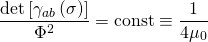 \[\frac{{\det \left[ {{\gamma _{ab}}\left( \sigma \right)} \right]}}{{{\Phi ^2}}} = {\rm{const}} \equiv \frac{1}{{4{\mu _0}}}\]