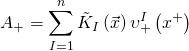 \displaystyle {{A}_{+}}=\sum\limits_{{I=1}}^{n}{{{{{\tilde{K}}}_{I}}}}\left( {\vec{x}} \right)\upsilon _{+}^{I}\left( {{{x}^{+}}} \right)