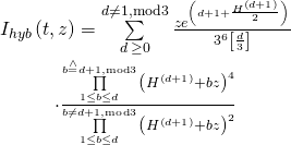 \[\begin{array}{c}{I_{hyb}}\left( {t,z} \right) = \sum\limits_{d\, \ge 0}^{d \ne 1,{\rm{mod}}3} {\frac{{z{e^{\left( {d + 1 + \frac{{{H^{\left( {d + 1} \right)}}}}{2}} \right)}}}}{{{3^6}\left[ {\frac{d}{3}} \right]}}} \\ \cdot \frac{{\prod\limits_{1 \le b \le d}^{b \buildrel \wedge \over = d + 1,{\rm{mod}}3} {{{\left( {{H^{\left( {d + 1} \right)}} + bz} \right)}^4}} }}{{\prod\limits_{1 \le b \le d}^{b \ne d + 1,{\rm{mod}}3} {{{\left( {{H^{\left( {d + 1} \right)}} + bz} \right)}^2}} }}\end{array}\]