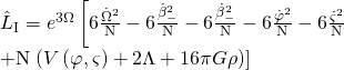 \[\begin{array}{l}{{\hat L}_{\rm{I}}} = {e^{3\Omega }}\left[ {6\frac{{{{\dot \Omega }^2}}}{{\rm{N}}} - 6\frac{{\dot \beta _ - ^2}}{{\rm{N}}} - 6\frac{{\dot \beta _ - ^2}}{{\rm{N}}} - 6\frac{{{{\dot \varphi }^2}}}{{\rm{N}}} - 6\frac{{{{\dot \varsigma }^2}}}{{\rm{N}}}} \right.\\ + {\rm{N}}\left. {\left( {V\left( {\varphi ,\varsigma } \right) + 2\Lambda + 16\pi G\rho } \right)} \right]\end{array}\]