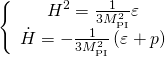 \[\left\{ {\begin{array}{*{20}{c}}{{H^2} = \frac{1}{{3M_{{\rm{PI}}}^2}}\varepsilon }\\{\dot H = - \frac{1}{{3M_{{\rm{PI}}}^2}}\left( {\varepsilon + p} \right)}\end{array}} \right.\]