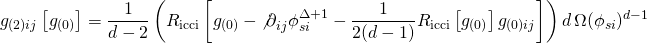 \[{g_{(2)ij}}\left[ {{g_{(0)}}} \right] = \frac{1}{{d - 2}}\left( {{R_{{\rm{icci}}}}\left[ {{g_{(0)}} - {{\not \partial }_{ij}}\phi _{si}^{\Delta + 1} - \frac{1}{{2(d - 1)}}{R_{{\rm{icci}}}}\left[ {{g_{(0)}}} \right]{g_{(0)ij}}} \right]} \right)d\,\Omega {({\phi _{si}})^{d - 1}}\]