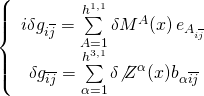\[\left\{ {\begin{array}{*{20}{c}}{i\delta {g_{i\overline j }} = \sum\limits_{A = 1}^{{h^{1,1}}} {\delta {M^A}} (x)\,{e_{{A_{i\overline j }}}}}\\{\delta {g_{\overline i \overline j }} = \sum\limits_{\alpha = 1}^{{h^{3,1}}} {\delta {{\not Z}^\alpha }(x){b_{\alpha \overline i \overline j }}} }\end{array}} \right.\]