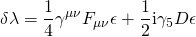 \displaystyle \delta \lambda =\frac{1}{4}{{\gamma }^{{\mu \nu }}}{{F}_{{\mu \nu }}}\epsilon +\frac{1}{2}\text{i}{{\gamma }_{5}}D\epsilon