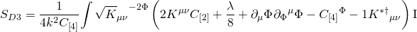 \[{S_{D3}} = \frac{1}{{4{k^2}{C_{\left[ 4 \right]}}}}{\int {{{\sqrt K }_{\mu \nu }}} ^{ - 2\Phi }}\left( {2{K^{\mu \nu }}{C_{\left[ 2 \right]}} + \frac{\lambda }{8} + {\partial _\mu }\Phi {\mkern 1mu} {\partial _\Phi }^\mu \Phi - {C_{\left[ 4 \right]}}^\Phi - 1{K^{*\dagger }}_{\mu \nu }} \right){\rm I}\]