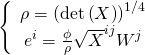\[\left\{ {\begin{array}{*{20}{c}}{\rho = {{\left( {\det \left( X \right)} \right)}^{1/4}}}\\{{e^i} = \frac{\phi }{\rho }{{\sqrt X }^{ij}}{W^j}}\end{array}} \right.\]