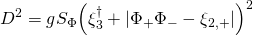 \displaystyle {{D}^{2}}=g{{S}_{\Phi }}{{\left( {\xi _{3}^{\dagger }+\left| {{{\Phi }_{+}}{{\Phi }_{-}}-{{\xi }_{{2,+}}}} \right|} \right)}^{2}}