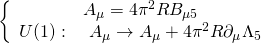 \displaystyle \left\{ {\begin{array}{*{20}{c}} {{{A}_{\mu }}=4{{\pi }^{2}}R{{B}_{{\mu 5}}}} \\ {U(1):\quad {{A}_{\mu }}\to {{A}_{\mu }}+4{{\pi }^{2}}R{{\partial }_{\mu }}{{\Lambda }_{5}}} \end{array}} \right.