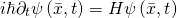 \[i\hbar {\partial _t}\psi \left( {\bar x,t} \right) = H\psi \left( {\bar x,t} \right)\]