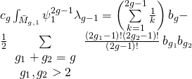 \[\begin{array}{l}{c_g}\int_{{{\bar M}_{g,1}}} {\psi _1^{2g - 1}} {\lambda _{g - 1}} = \left( {\sum\limits_{k = 1}^{2g - 1} {\frac{1}{k}} } \right){b_g} - \\\frac{1}{2}\sum\limits_{\begin{array}{*{20}{c}}{{g_1} + {g_2} = g}\\{{g_1},{g_2} > 2}\end{array}} {\frac{{\left( {2{g_1} - 1} \right)!\left( {2{g_2} - 1} \right)!}}{{\left( {2g - 1} \right)!}}} \,{b_{{g_1}}}{b_{{g_2}}}\end{array}\]