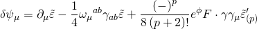 \[\delta {\psi _\mu } = {\partial _\mu }\tilde \varepsilon - \frac{1}{4}{\omega _\mu }^{ab}{\gamma _{ab}}\tilde \varepsilon + \frac{{{{( - )}^p}}}{{8\left( {p + 2} \right)!}}{e^\phi }F \cdot \gamma {\gamma _\mu }{{\tilde \varepsilon '}_{(p)}}\]