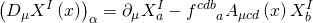 \displaystyle {{\left( {{{D}_{\mu }}{{X}^{I}}\left( x \right)} \right)}_{\alpha }}={{\partial }_{\mu }}X_{a}^{I}-{{f}^{{cdb}}}_{a}{{A}_{{\mu cd}}}\left( x \right)X_{b}^{I}