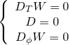 \[\left\{ {\begin{array}{*{20}{c}}{{D_T}W = 0}\\{D = 0}\\{{D_\phi }W = 0}\end{array}} \right.\]