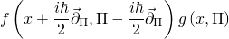 \[f\left( {x + \frac{{i\hbar }}{2}{{\vec \partial }_\Pi },\Pi - \frac{{i\hbar }}{2}{{\vec \partial }_\Pi }} \right)g\left( {x,\Pi } \right)\]
