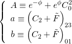 \[\left\{ {\begin{array}{*{20}{c}}{A \equiv {e^{ - \phi }} + {e^\phi }C_0^2}\\{a \equiv {{\left( {{C_2} + \tilde F} \right)}_{23}}}\\{b \equiv {{\left( {{C_2} + \tilde F} \right)}_{01}}}\end{array}} \right.\]