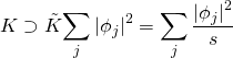 \[K \supset \tilde K{\sum\limits_j {\left| {{\phi _j}} \right|} ^2} = \sum\limits_j {\frac{{{{\left| {{\phi _j}} \right|}^2}}}{s}} \]