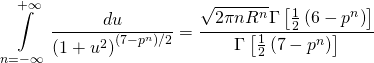 \[\int\limits_{n = - \infty }^{ + \infty } {\frac{{du}}{{{{\left( {1 + {u^2}} \right)}^{\left( {7 - {p^n}} \right)/2}}}}} = \frac{{\sqrt {2\pi n{R^n}} {\mkern 1mu} \Gamma \left[ {\frac{1}{2}\left( {6 - {p^n}} \right)} \right]}}{{\Gamma \left[ {\frac{1}{2}\left( {7 - {p^n}} \right)} \right]}}\]