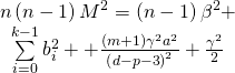 \[\begin{array}{c}n\left( {n - 1} \right){M^2} = \left( {n - 1} \right){\beta ^2} + \\\sum\limits_{i = 0}^{k - 1} {b_i^2} + + \frac{{\left( {m + 1} \right){\gamma ^2}{a^2}}}{{{{\left( {d - p - 3} \right)}^2}}} + \frac{{{\gamma ^2}}}{2}\end{array}\]