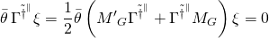 \displaystyle \bar{\theta }\,{{\Gamma }^{{{{{\tilde{\dagger }}}^{\parallel }}}}}\xi =\frac{1}{2}\bar{\theta }\left( {{{{{M}'}}_{G}}{{\Gamma }^{{{{{\tilde{\dagger }}}^{\parallel }}}}}+{{\Gamma }^{{{{{\tilde{\dagger }}}^{\parallel }}}}}{{M}_{G}}} \right)\xi =0