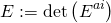 \[E: = \det \left( {{E^{ai}}} \right)\]