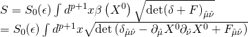 \[\begin{array}{*{20}{l}}{S = {S_0}(\epsilon )\int {{d^{p + 1}}} x\beta \left( {{X^0}} \right)\sqrt {{\rm{det}}{{\left( {\delta + F} \right)}_{\hat \mu \hat \nu }}} }\\{ = {S_0}(\epsilon )\int {{d^{p + 1}}} x\sqrt {{\rm{det}}\left( {{\delta _{\hat \mu \hat \nu }} - {\partial _{\hat \mu }}{X^0}{\partial _{\hat \nu }}{X^0} + {F_{\hat \mu \hat \nu }}} \right)} }\end{array}\]