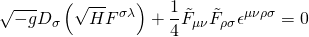 \displaystyle \sqrt{{-g}}{{D}_{\sigma }}\left( {\sqrt{H}{{F}^{{\sigma \lambda }}}} \right)+\frac{1}{4}{{\tilde{F}}_{{\mu \nu }}}{{\tilde{F}}_{{\rho \sigma }}}{{\epsilon }^{{\mu \nu \rho \sigma }}}=0