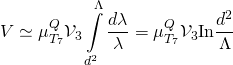 \displaystyle V\simeq \mu _{{{{T}_{7}}}}^{Q}{{\mathcal{V}}_{3}}\int\limits_{{{{d}^{2}}}}^{\Lambda }{{\frac{{d\lambda }}{\lambda }}}=\mu _{{{{T}_{7}}}}^{Q}{{\mathcal{V}}_{3}}\text{In}\frac{{{{d}^{2}}}}{\Lambda }