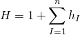 \displaystyle H=1+\sum\limits_{{I=1}}^{n}{{{{h}_{I}}}}