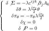 \[\left\{ {\begin{array}{*{20}{c}}{\delta \not \Sigma = - \lambda {\varepsilon ^{ijk}}{{\not \partial }_j}{A_k}}\\{\delta \theta = \lambda \frac{{i{\tau _2}}}{2}\theta }\\{\delta {\pi _\theta } = - {\pi _\theta }\lambda \frac{{i{\tau _2}}}{2}}\\{\delta \chi = 0}\\{\delta \not P = 0}\end{array}} \right.\]