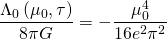\[\frac{{{\Lambda _0}\left( {{\mu _0},\tau } \right)}}{{8\pi G}} = - \frac{{\mu _0^4}}{{16{e^2}{\pi ^2}}}\]