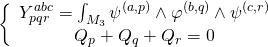 \displaystyle \left\{ {\begin{array}{*{20}{c}} {Y_{{pqr}}^{{abc}}=\int_{{{{M}_{3}}}}{{{{\psi }^{{\left( {a,p} \right)}}}\wedge {{\varphi }^{{\left( {b,q} \right)}}}\wedge {{\psi }^{{\left( {c,r} \right)}}}}}} \\ {{{Q}_{p}}+{{Q}_{q}}+{{Q}_{r}}=0} \end{array}} \right.