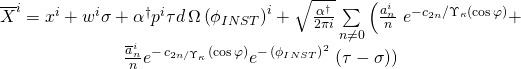 \[\begin{array}{c}{\overline X ^i} = {x^i} + {w^i}\sigma + {\alpha ^\dagger }{p^i}\tau d\,\Omega \,{\left( {{\phi _{INST}}} \right)^i} + \sqrt {\frac{{{\alpha ^\dagger }}}{{2\pi i}}} \sum\limits_{n \ne 0} {\left( {\frac{{a_n^i}}{n}\,} \right.} {e^{ - {c_{2n}}/{\Upsilon _\kappa }(\cos \varphi )}} + \\\frac{{\overline a _n^i}}{n}{e^{ - \,{c_{2n/{\Upsilon _\kappa }}}(\cos \varphi )}}{e^{ - \,{{\left( {{\phi _{INST}}} \right)}^2}}}\left. {\left( {\tau - \sigma } \right)} \right)\end{array}\]