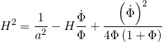 \[{H^2} = \frac{1}{{{a^2}}} - H\frac{{\dot \Phi }}{\Phi } + \frac{{{{\left( {\dot \Phi } \right)}^2}}}{{4\Phi \left( {1 + \Phi } \right)}}\]