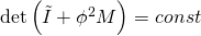 \det \left( {\tilde I + {\phi ^2}M} \right) = const